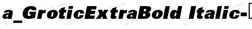 a_GroticExtraBold Italic字体转换